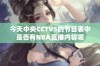 今天中央CCTV5的节目表中是否有NBA直播内容呢