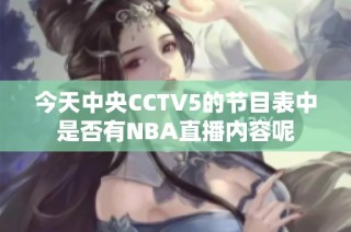 今天中央CCTV5的节目表中是否有NBA直播内容呢