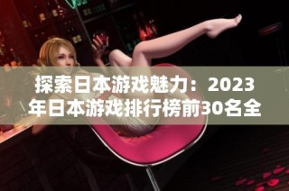 探索日本游戏魅力：2023年日本游戏排行榜前30名全解析
