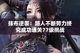 抹布逆袭：路人不断努力终究成功通关77级挑战