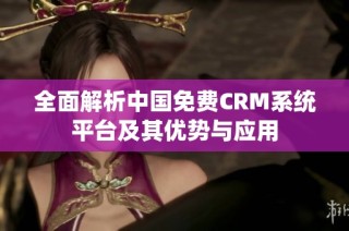 全面解析中国免费CRM系统平台及其优势与应用