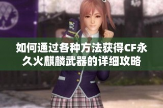 如何通过各种方法获得CF永久火麒麟武器的详细攻略