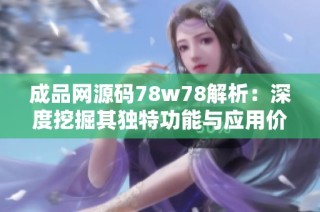 成品网源码78w78解析：深度挖掘其独特功能与应用价值