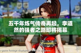 五千年炼气传奇再起，李道然的强者之路即将揭幕