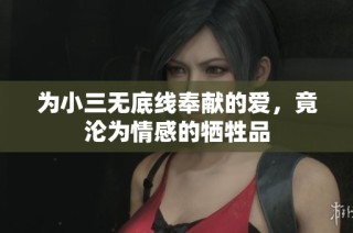 为小三无底线奉献的爱，竟沦为情感的牺牲品