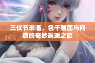 三伏节来临，包干脆面与问道的奇妙邂逅之旅