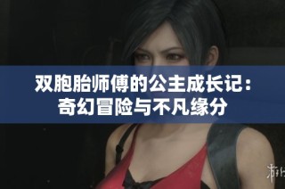 双胞胎师傅的公主成长记：奇幻冒险与不凡缘分
