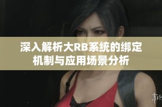深入解析大RB系统的绑定机制与应用场景分析