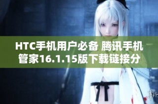 HTC手机用户必备 腾讯手机管家16.1.15版下载链接分享