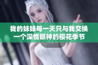 我的妹妹每一天只与我交换一个深情眼神的樱花季节