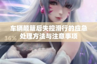 车辆颠簸后失控滑行的应急处理方法与注意事项