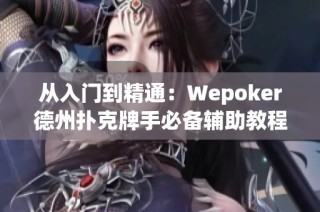 从入门到精通：Wepoker德州扑克牌手必备辅助教程解读