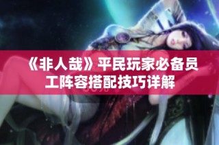 《非人哉》平民玩家必备员工阵容搭配技巧详解