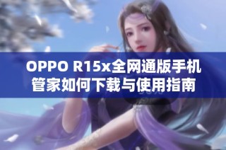 OPPO R15x全网通版手机管家如何下载与使用指南