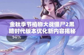 金秋季节植物大战僵尸2黑暗时代版本优化新内容揭秘