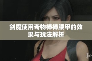 剑魔使用奇物棒棒腰甲的效果与玩法解析