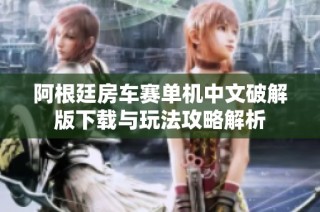 阿根廷房车赛单机中文破解版下载与玩法攻略解析