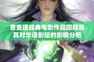 曹查理经典电影作品回顾及其对华语影坛的影响分析