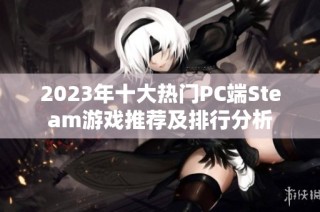 2023年十大热门PC端Steam游戏推荐及排行分析