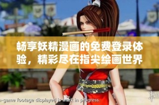 畅享妖精漫画的免费登录体验，精彩尽在指尖绘画世界