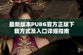 最新版本PUBG官方正版下载方式及入口详细指南