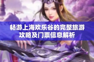 畅游上海欢乐谷的完整旅游攻略及门票信息解析