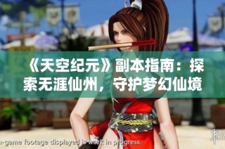 《天空纪元》副本指南：探索无涯仙州，守护梦幻仙境的终极挑战
