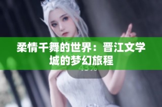 柔情千舞的世界：晋江文学城的梦幻旅程