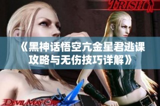 《黑神话悟空亢金星君逃课攻略与无伤技巧详解》