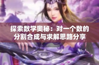 探索数学奥秘：对一个数的分割合成与求解思路分享