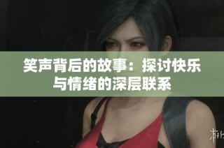 笑声背后的故事：探讨快乐与情绪的深层联系