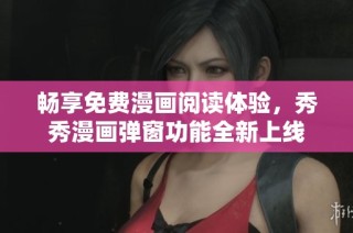 畅享免费漫画阅读体验，秀秀漫画弹窗功能全新上线