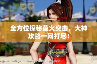 全方位探秘萤火突击，大神攻略一网打尽！