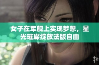 女子在军舰上实现梦想，星光璀璨绽放法版自由