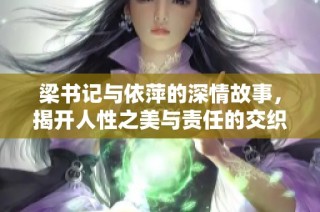 梁书记与依萍的深情故事，揭开人性之美与责任的交织