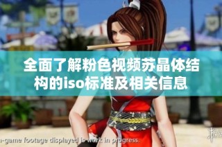 全面了解粉色视频苏晶体结构的iso标准及相关信息