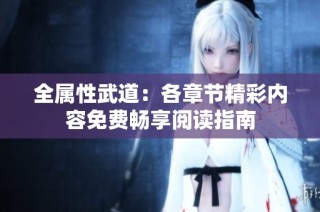 全属性武道：各章节精彩内容免费畅享阅读指南