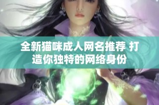 全新猫咪成人网名推荐 打造你独特的网络身份