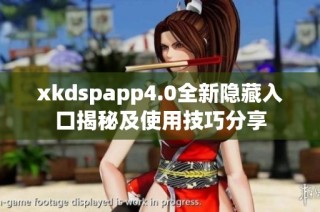 xkdspapp4.0全新隐藏入口揭秘及使用技巧分享