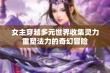 女主穿越多元世界收集灵力重塑法力的奇幻冒险