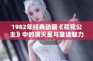 1982年经典动画《花花公主》中的满天星与童话魅力