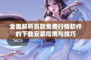 全面解析百款免费行情软件的下载安装指南与技巧