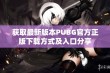 获取最新版本PUBG官方正版下载方式及入口分享