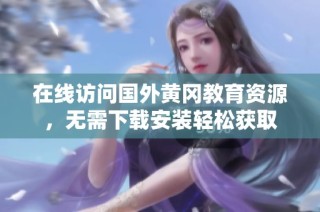 在线访问国外黄冈教育资源，无需下载安装轻松获取