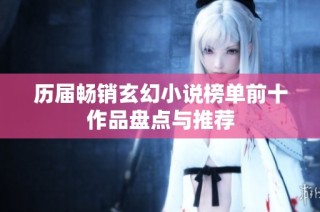 历届畅销玄幻小说榜单前十作品盘点与推荐