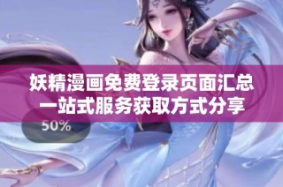 妖精漫画免费登录页面汇总一站式服务获取方式分享