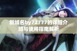 新域名by72777的详细介绍与使用指南解析