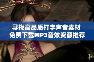 寻找高品质打字声音素材 免费下载MP3音效资源推荐