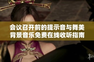 会议召开前的提示音与舞美背景音乐免费在线收听指南