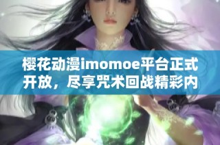 樱花动漫imomoe平台正式开放，尽享咒术回战精彩内容